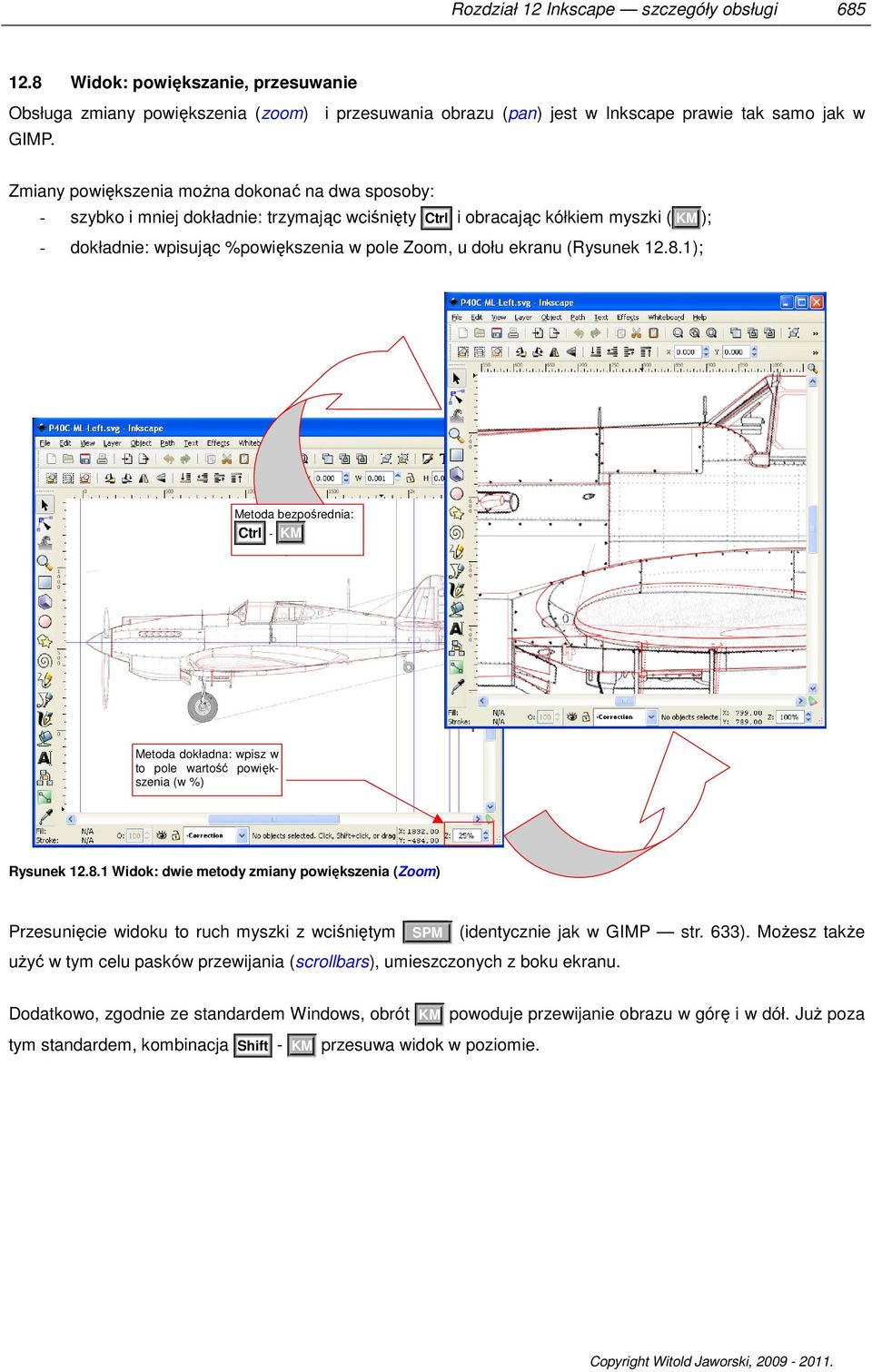 ekranu (Rysunek 12.8.1); Metoda bezpośrednia: Ctrl - KM Metoda dokładna: wpisz w to pole wartość powiększenia (w %) Rysunek 12.8.1 Widok: dwie metody zmiany powiększenia (Zoom) Przesunięcie widoku to ruch myszki z wciśniętym SPM użyć w tym celu pasków przewijania (scrollbars), umieszczonych z boku ekranu.