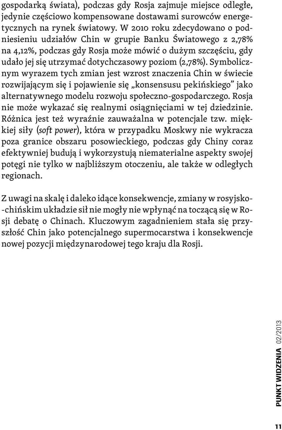 (2,78%). Symbolicznym wyrazem tych zmian jest wzrost znaczenia Chin w świecie rozwijającym się i pojawienie się konsensusu pekińskiego jako alternatywnego modelu rozwoju społeczno-gospodarczego.