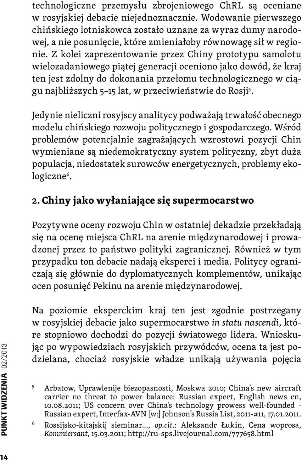 Z kolei zaprezentowanie przez Chiny prototypu samolotu wielozadaniowego piątej generacji oceniono jako dowód, że kraj ten jest zdolny do dokonania przełomu technologicznego w ciągu najbliższych 5 15