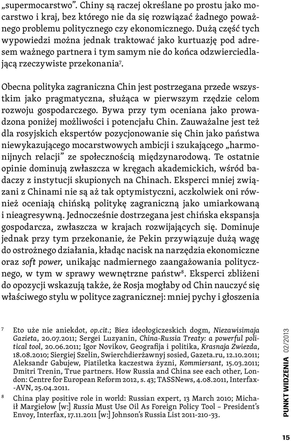 Obecna polityka zagraniczna Chin jest postrzegana przede wszystkim jako pragmatyczna, służąca w pierwszym rzędzie celom rozwoju gospodarczego.