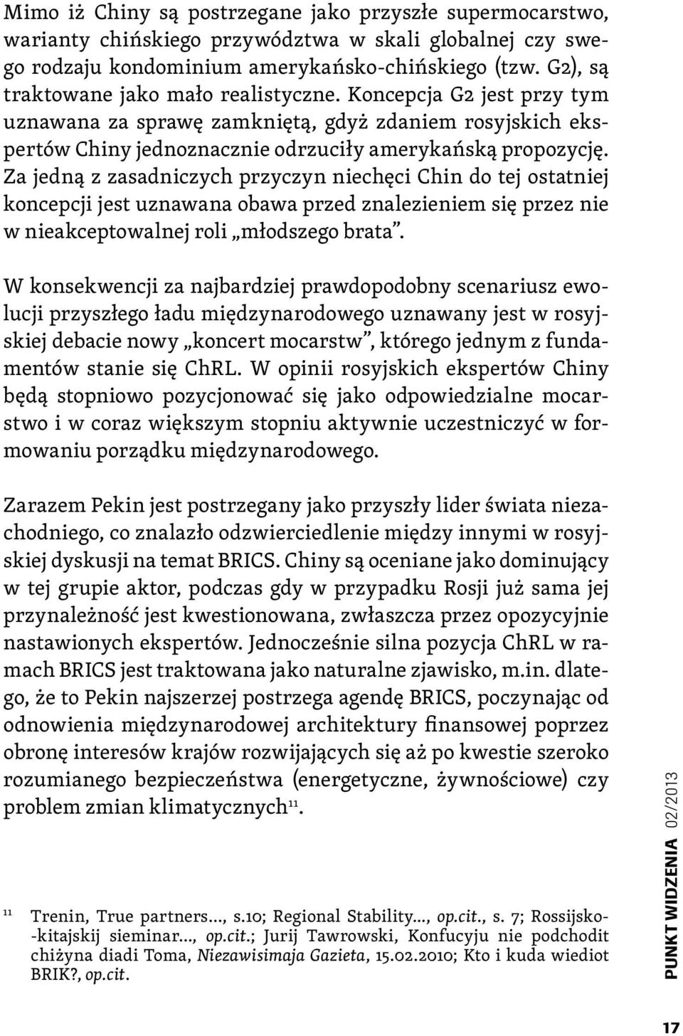 Za jedną z zasadniczych przyczyn niechęci Chin do tej ostatniej koncepcji jest uznawana obawa przed znalezieniem się przez nie w nieakceptowalnej roli młodszego brata.