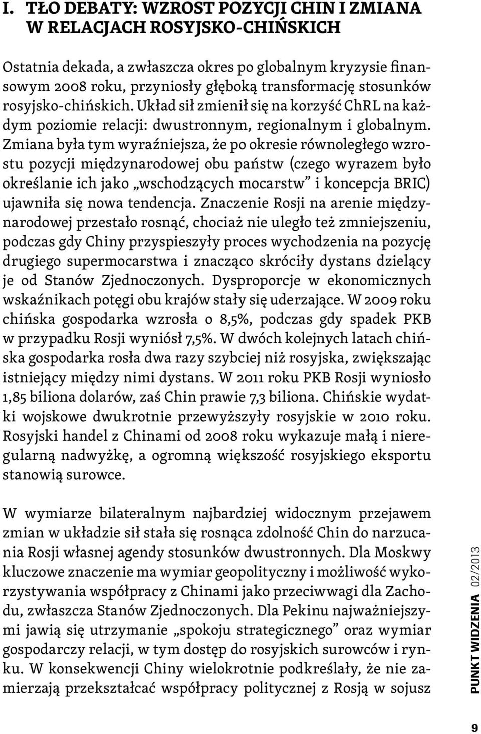 Zmiana była tym wyraźniejsza, że po okresie równoległego wzrostu pozycji międzynarodowej obu państw (czego wyrazem było określanie ich jako wschodzących mocarstw i koncepcja BRIC) ujawniła się nowa