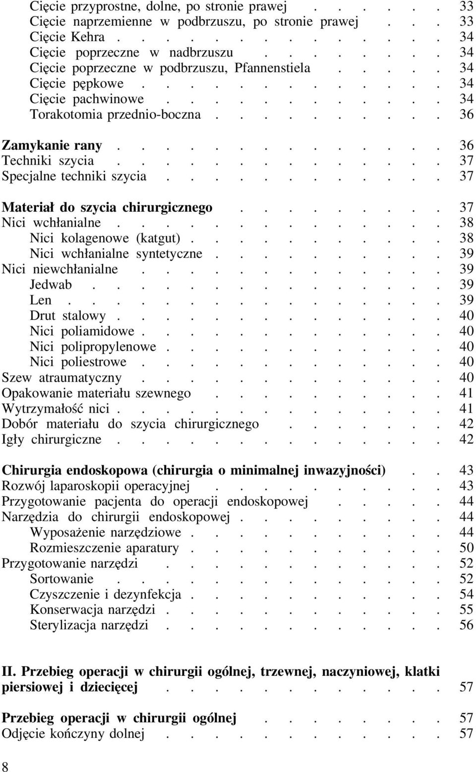 ............. 36 Techniki szycia.............. 37 Specjalne techniki szycia............ 37 Materiał do szycia chirurgicznego......... 37 Nici wchłanialne.............. 38 Nici kolagenowe (katgut).