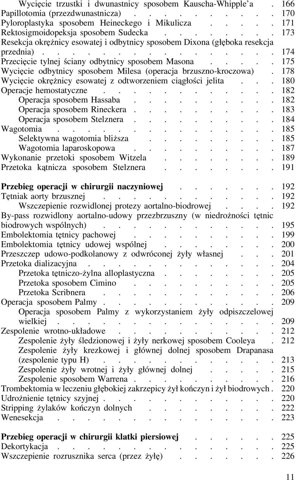 .... 175 Wycięcie odbytnicy sposobem Milesa (operacja brzuszno-kroczowa). 178 Wycięcie okrężnicy esowatej z odtworzeniem ciągłości jelita... 180 Operacje hemostatyczne............ 182 Operacja sposobem Hassaba.