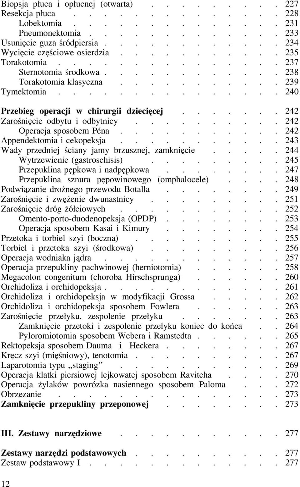 .............. 240 Przebieg operacji w chirurgii dziecięcej....... 242 Zarośnięcie odbytu i odbytnicy.......... 242 Operacja sposobem Péna........... 242 Appendektomia i cekopeksja.