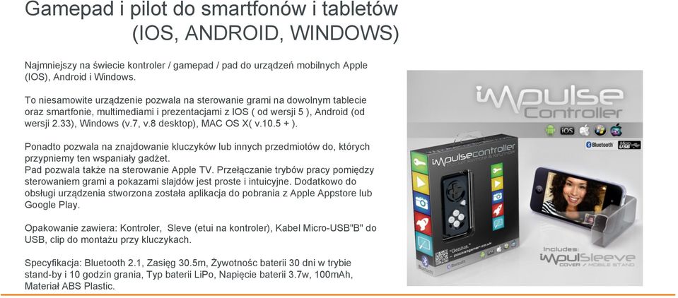 8 desktop), MAC OS X( v.10.5 + ). Ponadto pozwala na znajdowanie kluczyków lub innych przedmiotów do, których przypniemy ten wspaniały gadżet. Pad pozwala także na sterowanie Apple TV.