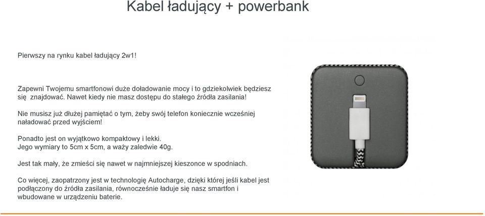 Ponadto jest on wyjątkowo kompaktowy i lekki. Jego wymiary to 5cm x 5cm, a waży zaledwie 40g. Jest tak mały, że zmieści się nawet w najmniejszej kieszonce w spodniach.