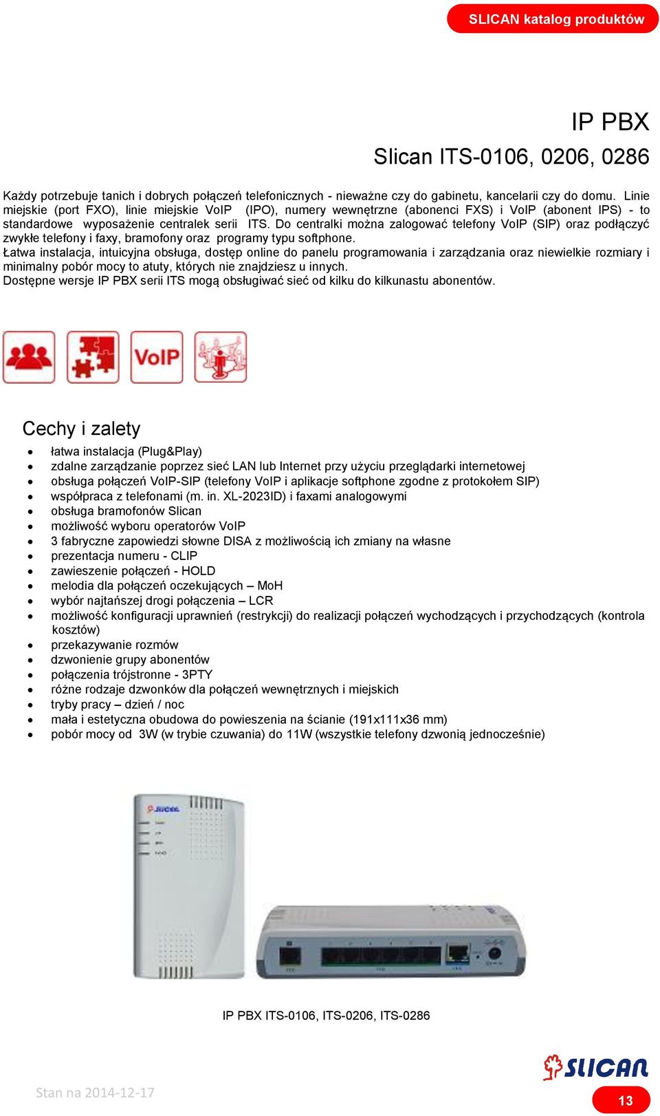 Do centralki można zalogować telefony VoIP (SIP) oraz podłączyć zwykłe telefony i faxy, bramofony oraz programy typu softphone.