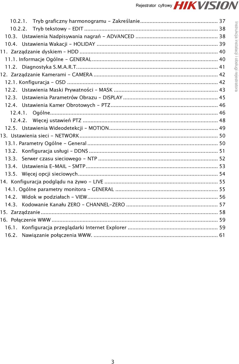 .. 43 12.3. Ustawienia Parametrów Obrazu DISPLAY... 45 12.4. Ustawienia Kamer Obrotowych - PTZ... 46 12.4.1. Ogólne... 46 12.4.2. Więcej ustawień PTZ... 48 12.5. Ustawienia Wideodetekcji MOTION.