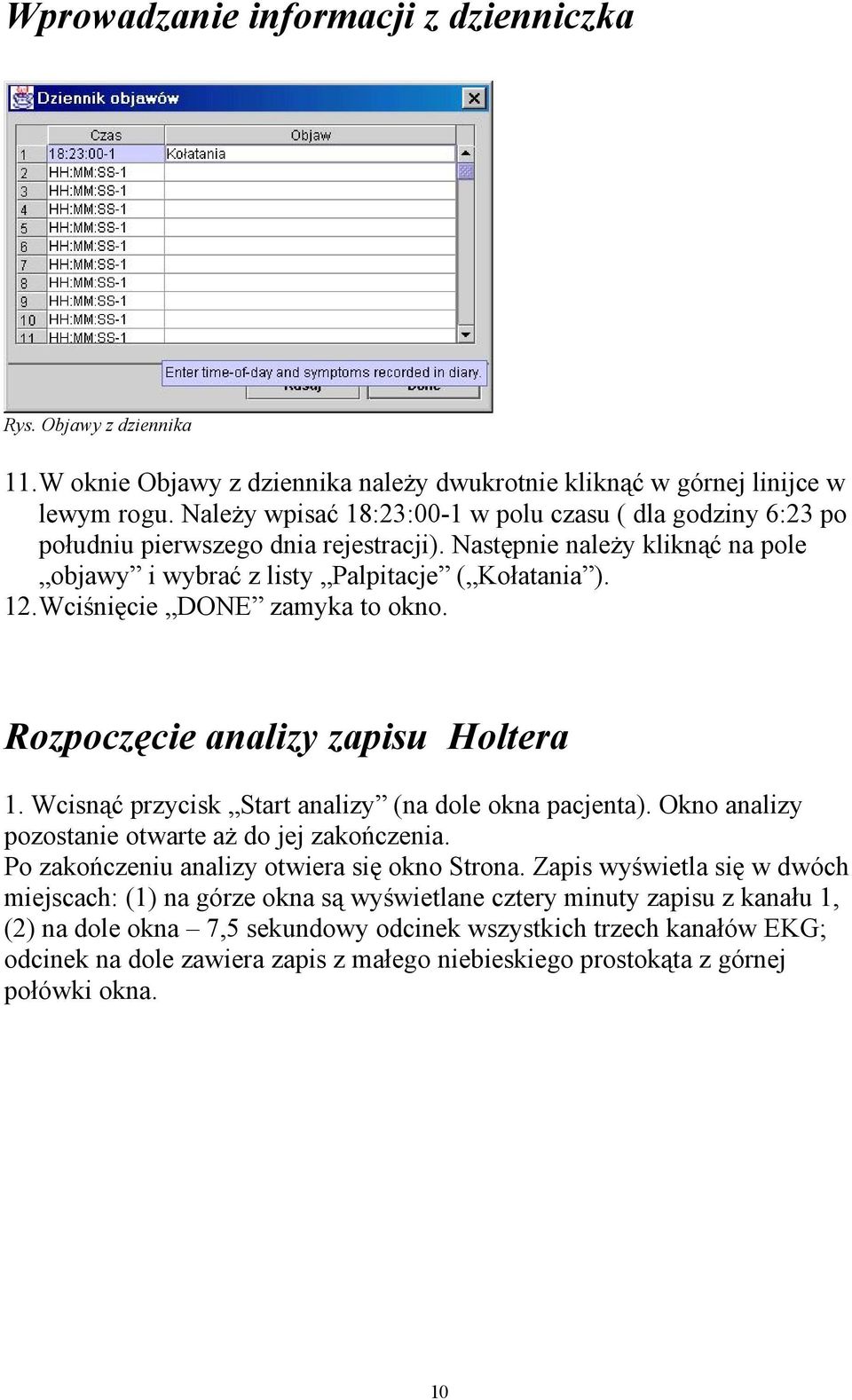 Wciśnięcie DONE zamyka to okno. Rozpoczęcie analizy zapisu Holtera 1. Wcisnąć przycisk Start analizy (na dole okna pacjenta). Okno analizy pozostanie otwarte aż do jej zakończenia.