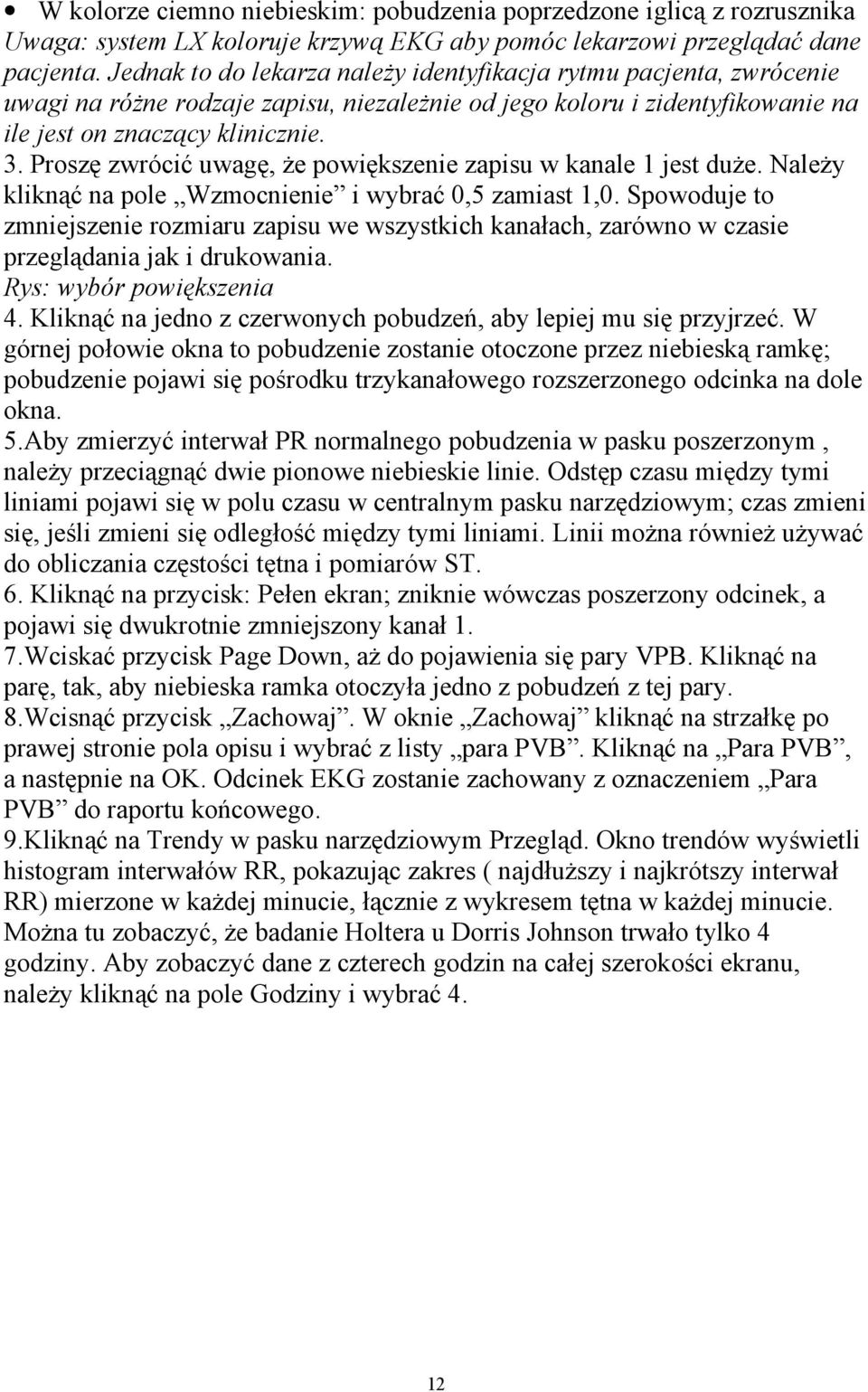 Proszę zwrócić uwagę, że powiększenie zapisu w kanale 1 jest duże. Należy kliknąć na pole Wzmocnienie i wybrać 0,5 zamiast 1,0.