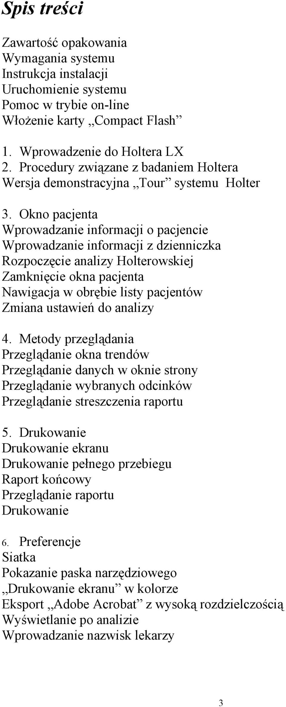 Okno pacjenta Wprowadzanie informacji o pacjencie Wprowadzanie informacji z dzienniczka Rozpoczęcie analizy Holterowskiej Zamknięcie okna pacjenta Nawigacja w obrębie listy pacjentów Zmiana ustawień