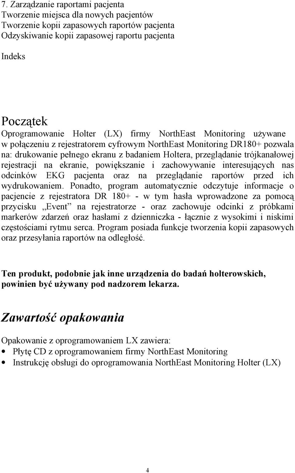 rejestracji na ekranie, powiększanie i zachowywanie interesujących nas odcinków EKG pacjenta oraz na przeglądanie raportów przed ich wydrukowaniem.