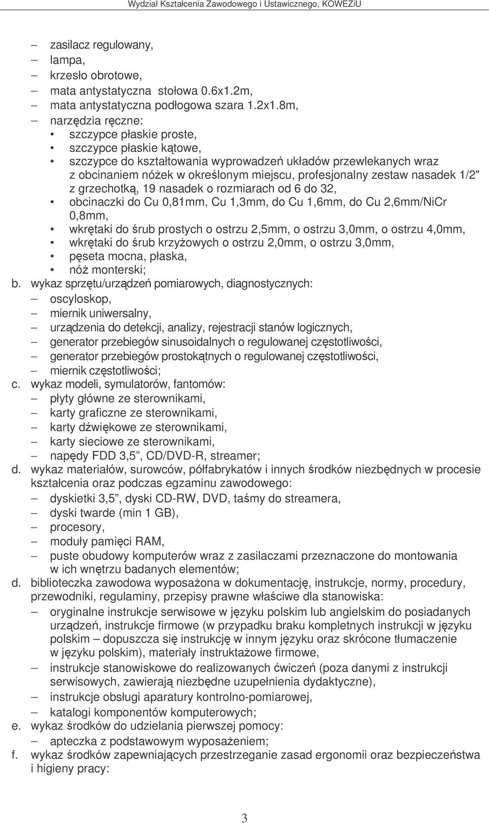 nasadek 1/2" z grzechotk, 19 nasadek o rozmiarach od 6 do 32, obcinaczki do Cu 0,81mm, Cu 1,3mm, do Cu 1,6mm, do Cu 2,6mm/NiCr 0,8mm, wkrtaki do rub prostych o ostrzu 2,5mm, o ostrzu 3,0mm, o ostrzu