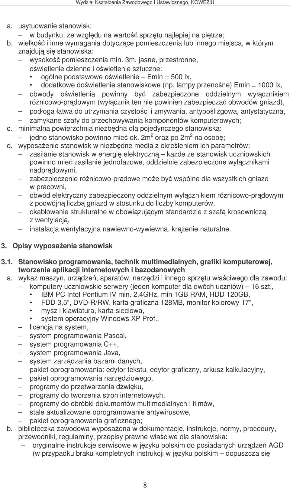 3m, jasne, przestronne, owietlenie dzienne i owietlenie sztuczne: ogólne podstawowe owietlenie Emin = 500 lx, dodatkowe dowietlenie stanowiskowe (np.