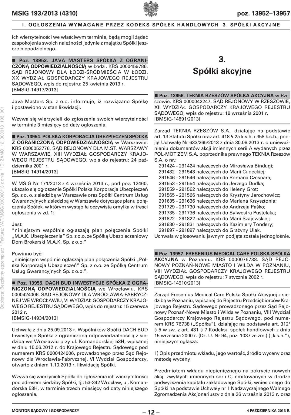 JAVA MASTERS SPÓŁKA Z OGRANI- CZONĄ ODPOWIEDZIALNOŚCIĄ w Łodzi. KRS 0000459786. SĄD REJONOWY DLA ŁODZI-ŚRÓDMIEŚCIA W ŁODZI, XX SĄDOWEGO, wpis do rejestru: 25 kwietnia 2013 r.