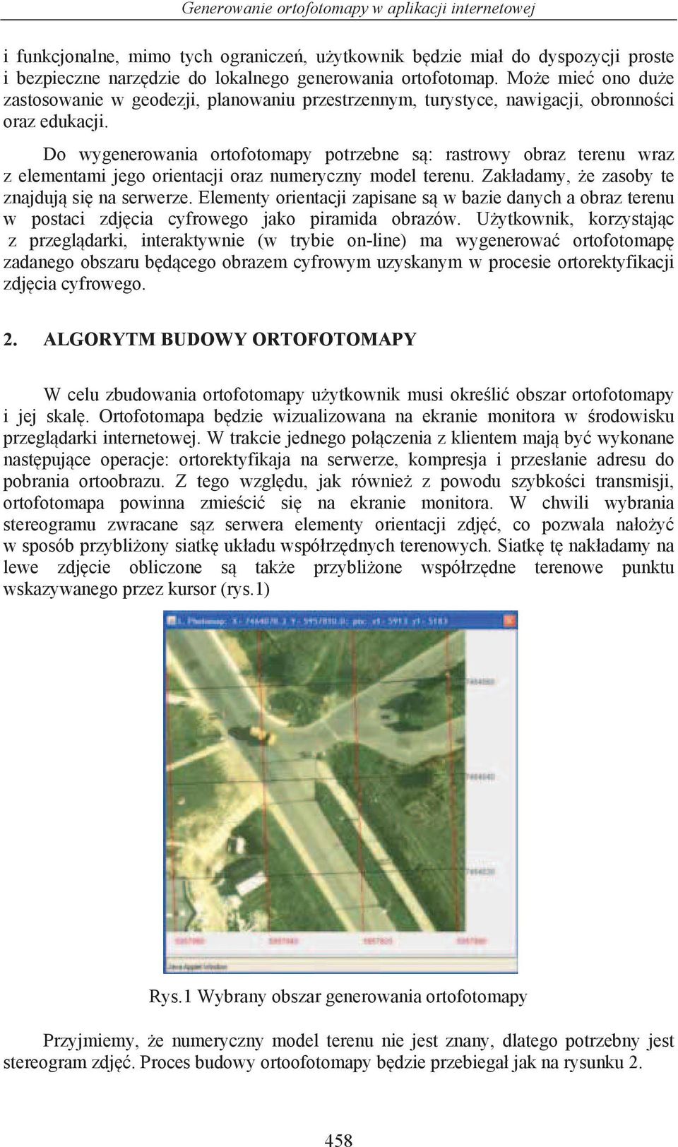 Do wygenerowania ortofotomapy potrzebne s : rastrowy obraz terenu wraz z elementami jego orientacji oraz numeryczny model terenu. Zak adamy, e zasoby te znajduj si na serwerze.