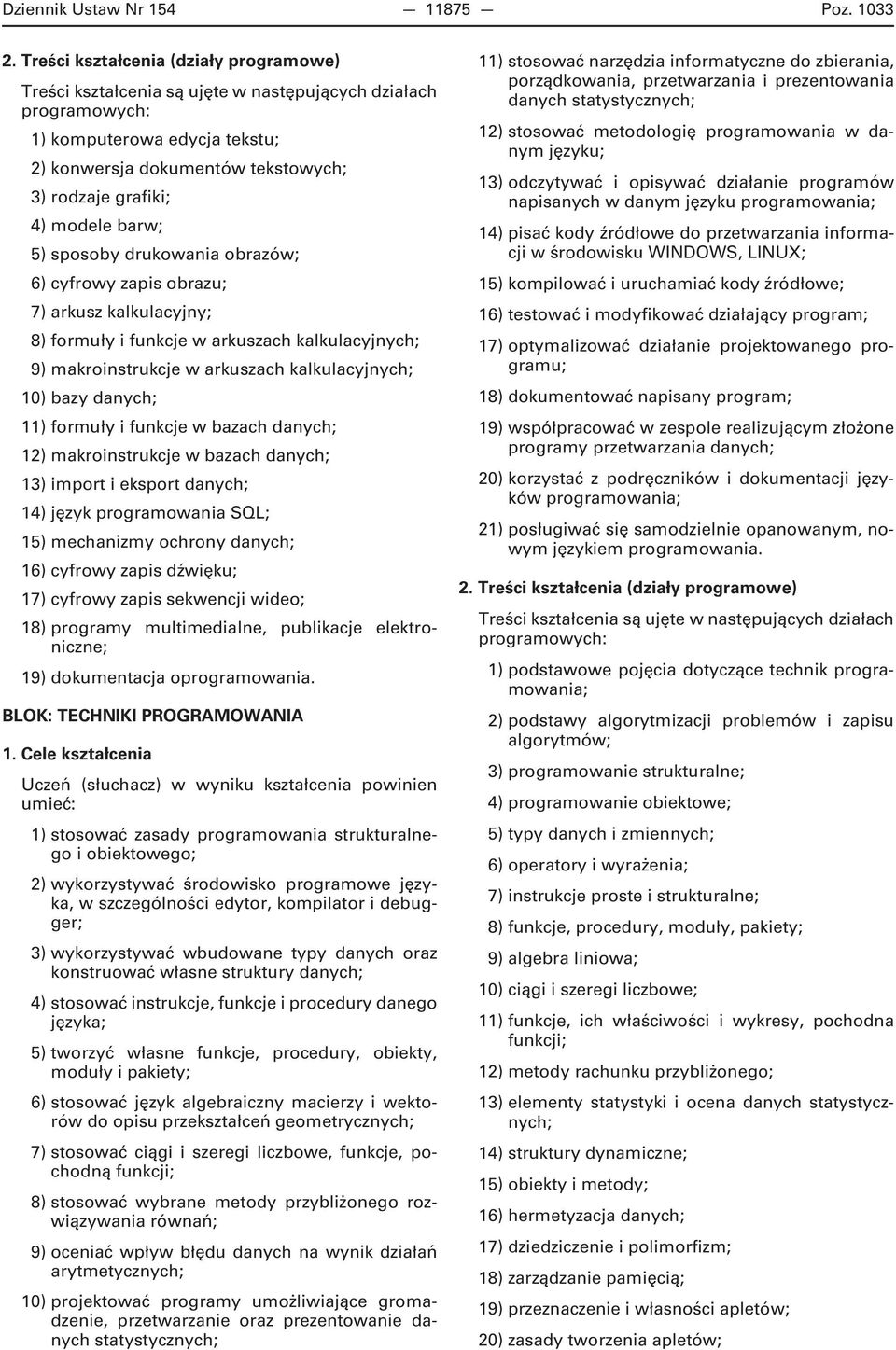 funkcje w arkuszach kalkulacyjnych; 9) makroinstrukcje w arkuszach kalkulacyjnych; 10) bazy danych; 11) formuły i funkcje w bazach danych; 12) makroinstrukcje w bazach danych; 13) import i eksport