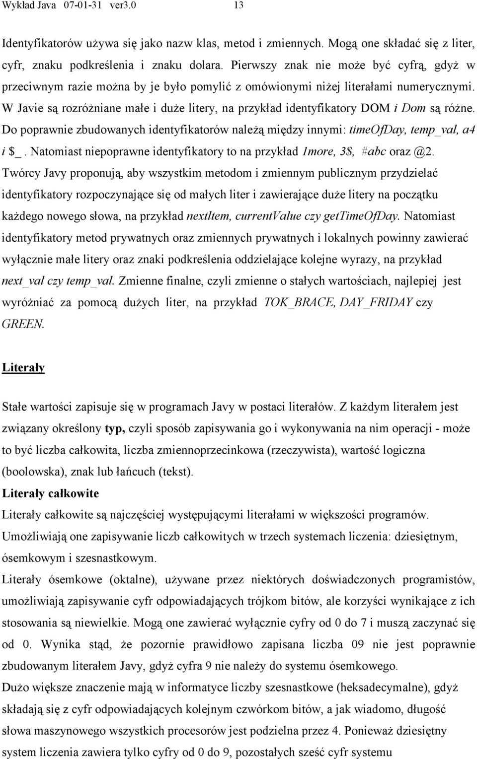 W Javie są rozróżniane małe i duże litery, na przykład identyfikatory DOM i Dom są różne. Do poprawnie zbudowanych identyfikatorów należą między innymi: timeofday, temp_val, a4 i $_.