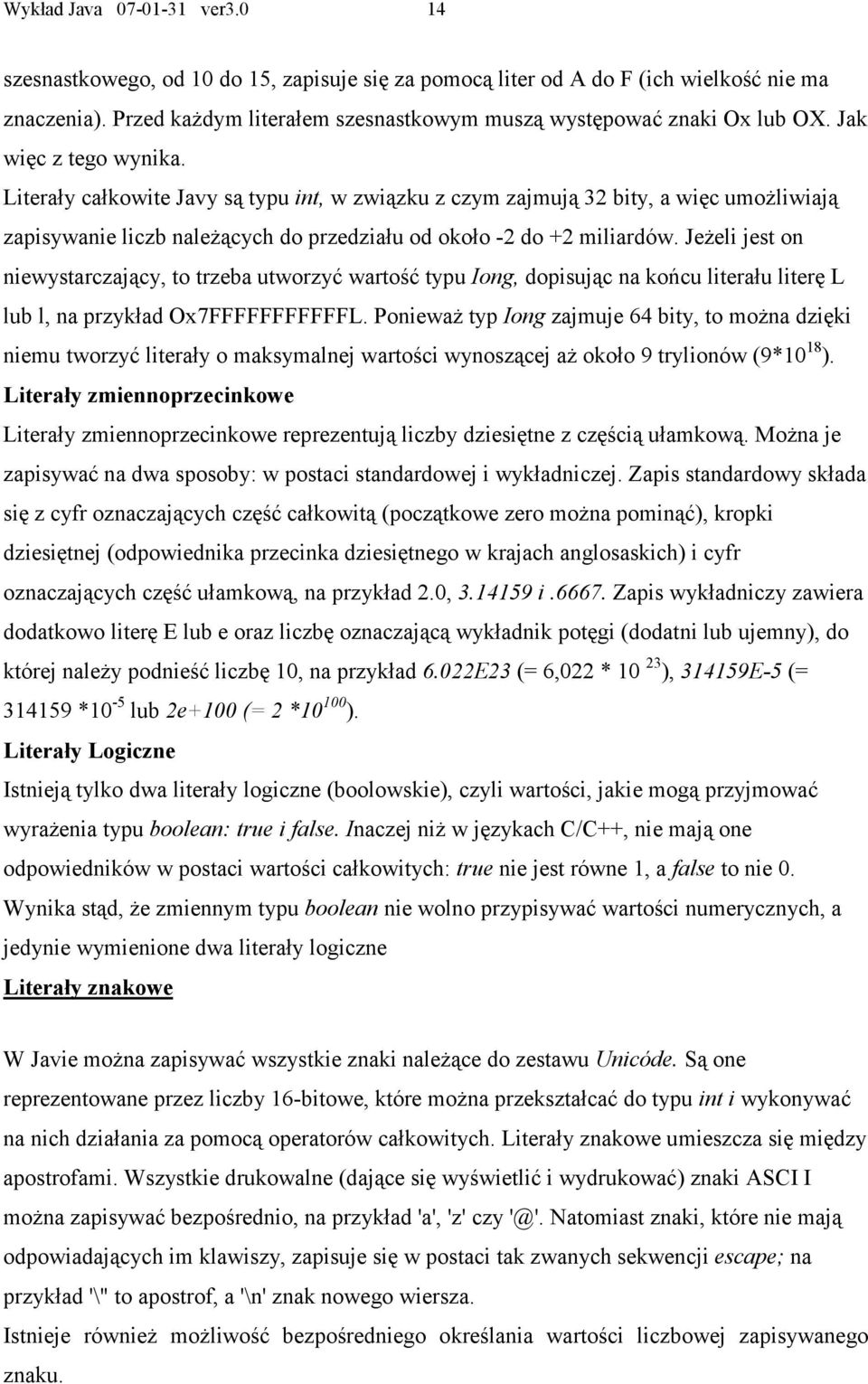 Literały całkowite Javy są typu int, w związku z czym zajmują 32 bity, a więc umożliwiają zapisywanie liczb należących do przedziału od około -2 do +2 miliardów.