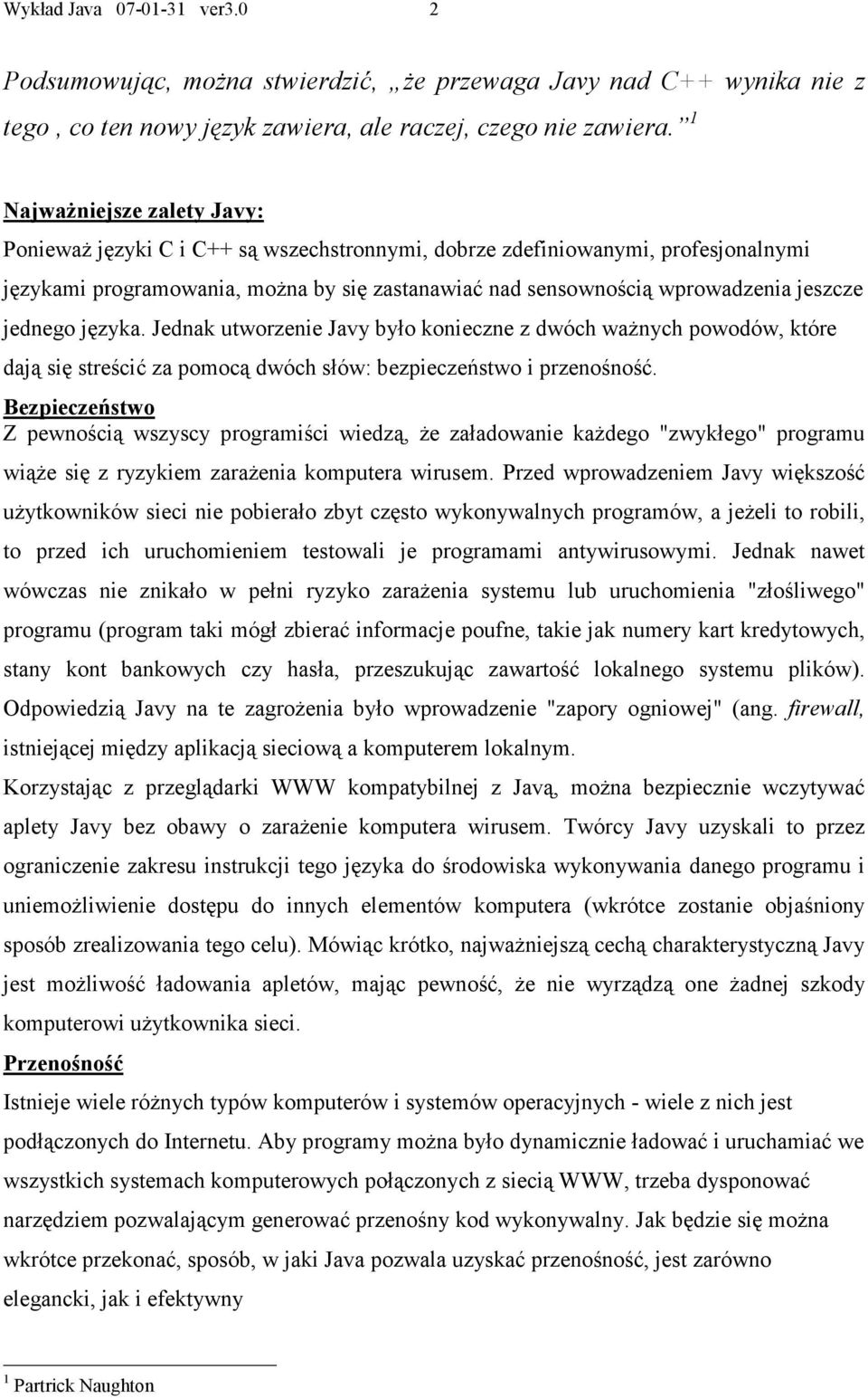 jednego języka. Jednak utworzenie Javy było konieczne z dwóch ważnych powodów, które dają się streścić za pomocą dwóch słów: bezpieczeństwo i przenośność.