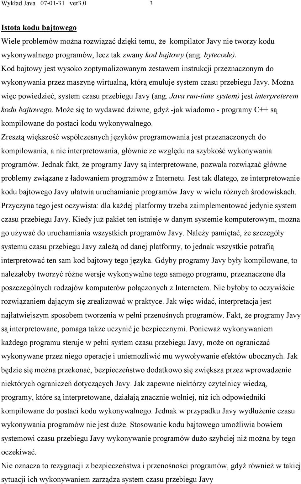 Można więc powiedzieć, system czasu przebiegu Javy (ang. Java run-time system) jest interpreterem kodu bajtowego.