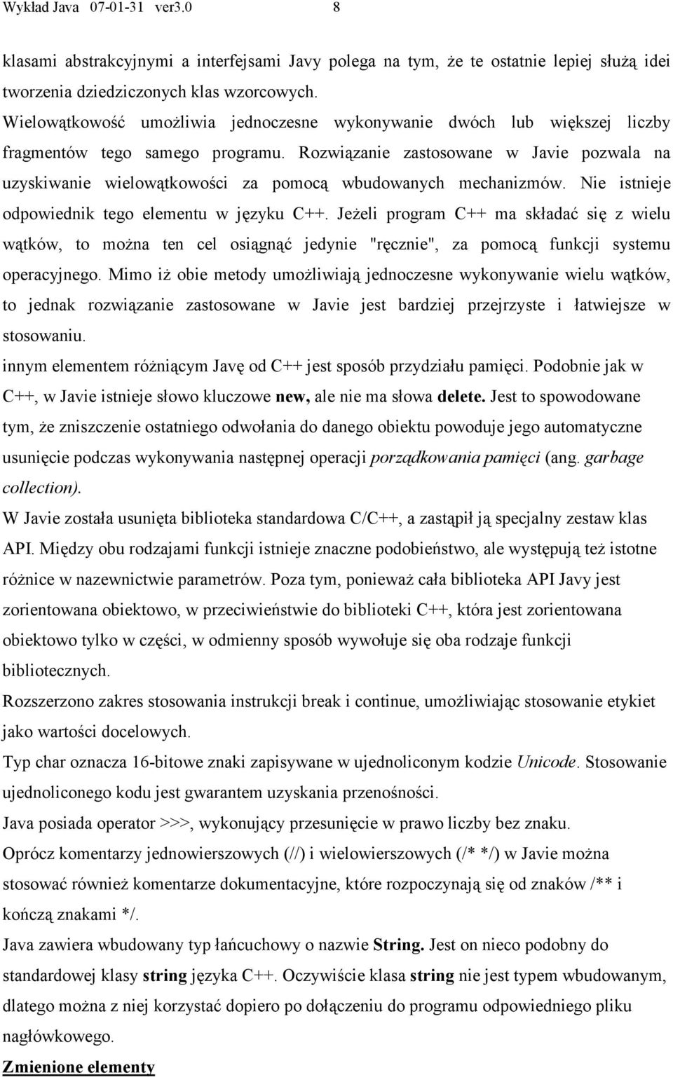 Rozwiązanie zastosowane w Javie pozwala na uzyskiwanie wielowątkowości za pomocą wbudowanych mechanizmów. Nie istnieje odpowiednik tego elementu w języku C++.