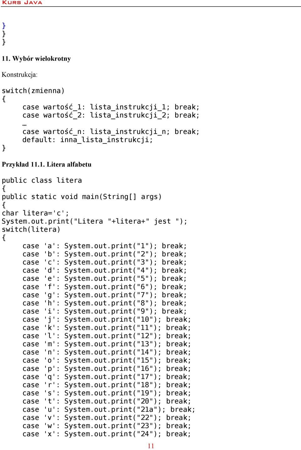 print("Litera "+litera+" jest "); switch(litera) case 'a': System.out.print("1"); break; case 'b': System.out.print("2"); break; case 'c': System.out.print("3"); break; case 'd': System.out.print("4"); break; case 'e': System.