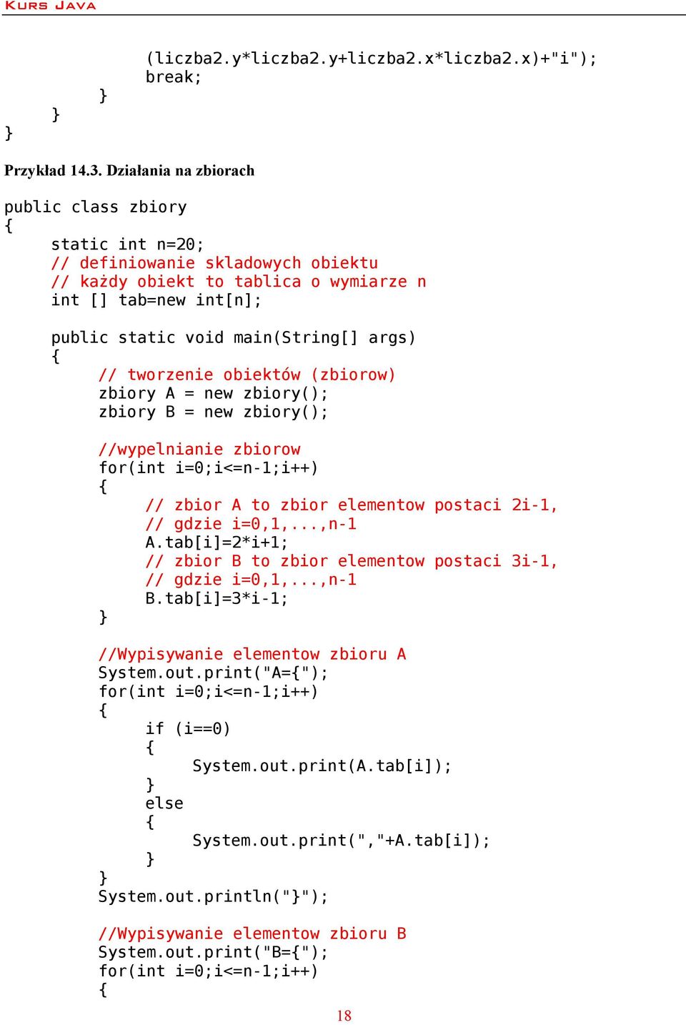 tworzenie obiektów (zbiorow) zbiory A = new zbiory(); zbiory B = new zbiory(); //wypelnianie zbiorow for(int i=0;i<=n-1;i++) // zbior A to zbior elementow postaci 2i-1, // gdzie i=0,1,...,n-1 A.