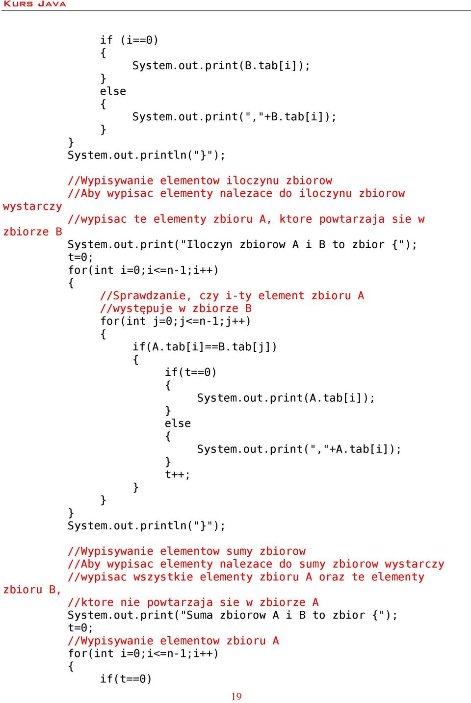 print(","+B.tab[i]); System.out.println(""); //Wypisywanie elementow iloczynu zbiorow //Aby wypisac elementy nalezace do iloczynu zbiorow //wypisac te elementy zbioru A, ktore powtarzaja sie w System.