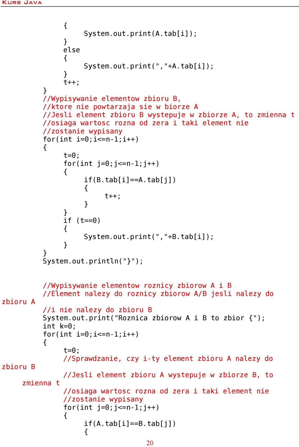 //zostanie wypisany for(int i=0;i<=n-1;i++) t=0; for(int j=0;j<=n-1;j++) if(b.tab[i]==a.tab[j]) t++; if (t==0) System.out.