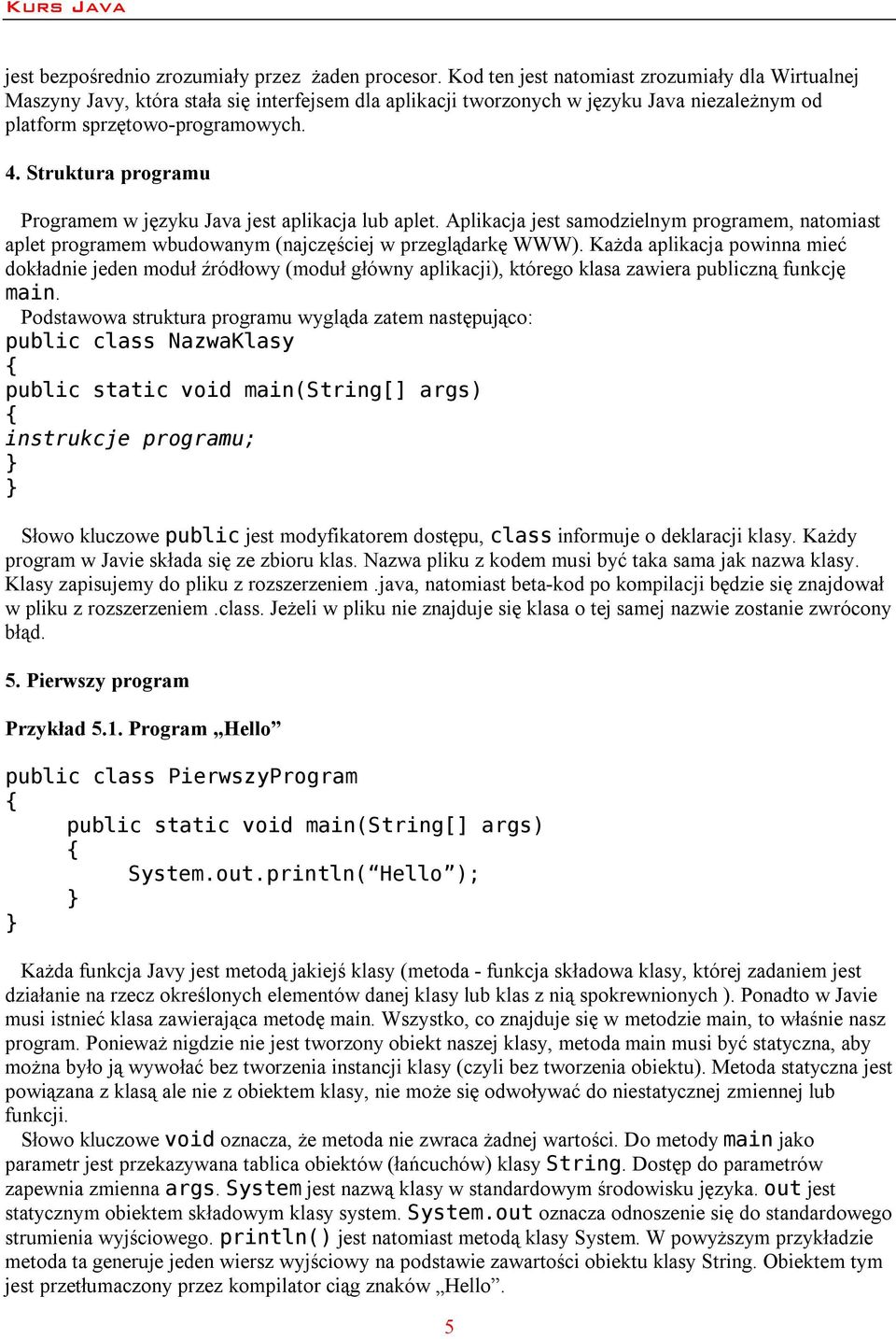 Struktura programu Programem w języku Java jest aplikacja lub aplet. Aplikacja jest samodzielnym programem, natomiast aplet programem wbudowanym (najczęściej w przeglądarkę WWW).