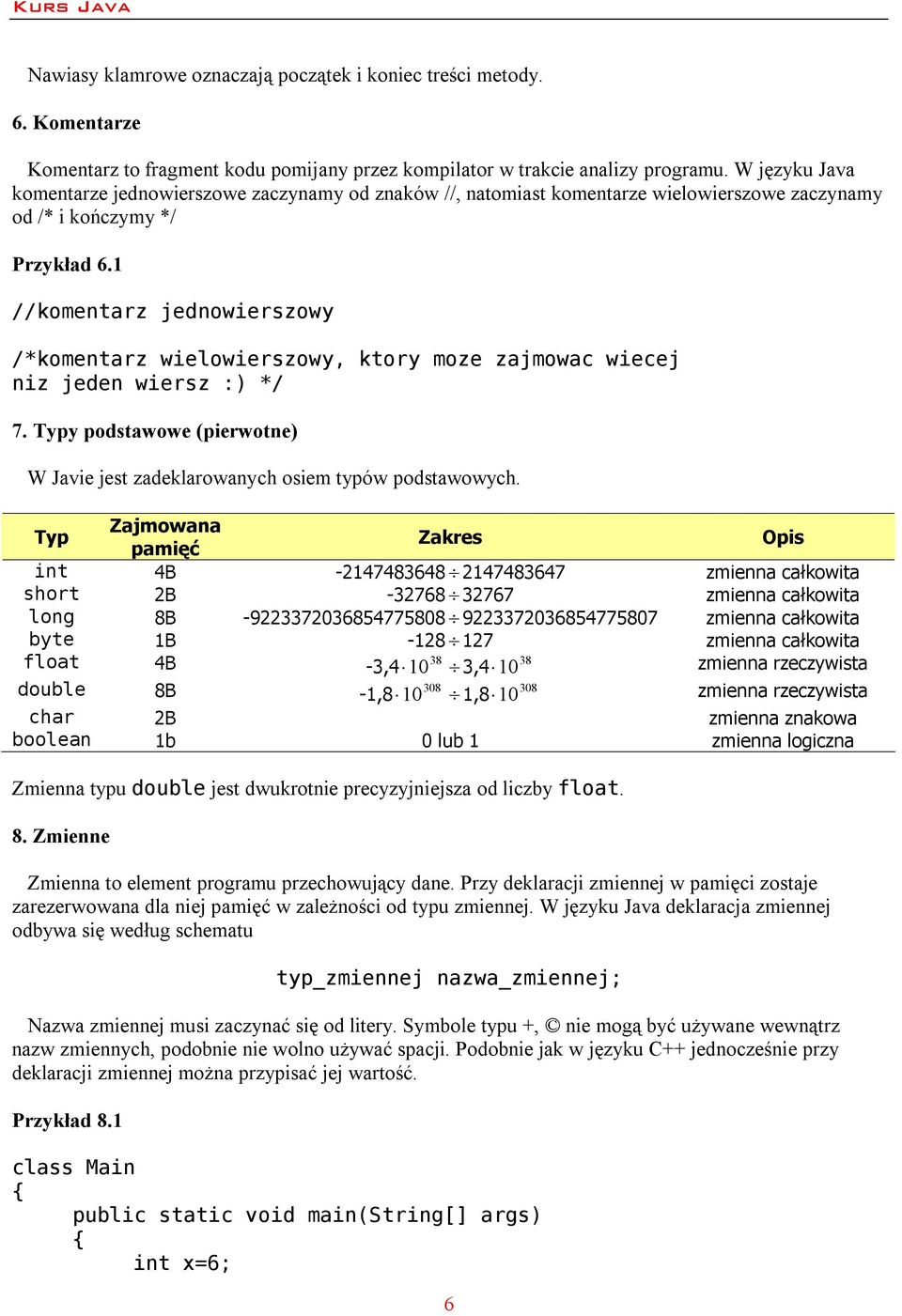 1 //komentarz jednowierszowy /*komentarz wielowierszowy, ktory moze zajmowac wiecej niz jeden wiersz :) */ 7. Typy podstawowe (pierwotne) W Javie jest zadeklarowanych osiem typów podstawowych.