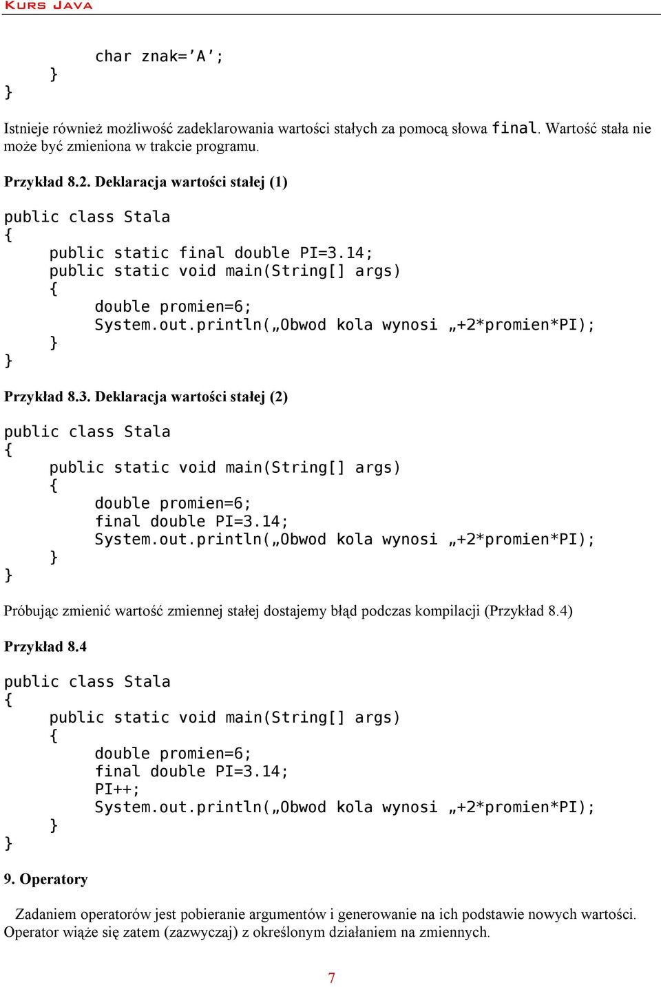 println( Obwod kola wynosi +2*promien*PI); Przykład 8.3. Deklaracja wartości stałej (2) public class Stala public static void main(string[] args) double promien=6; final double PI=3.14; System.out.