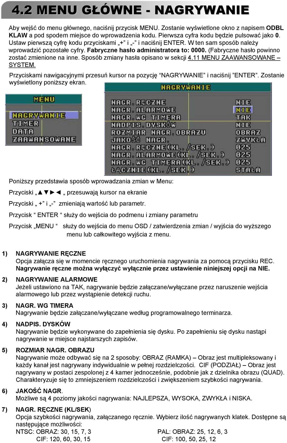 (Fabryczne hasło powinno zostać zmienione na inne. Sposób zmiany hasła opisano w sekcji 4.11 MENU ZAAWANSOWANE SYSTEM. Przyciskami nawigacyjnymi przesuń kursor na pozycję NAGRYWANIE i naciśnij ENTER.