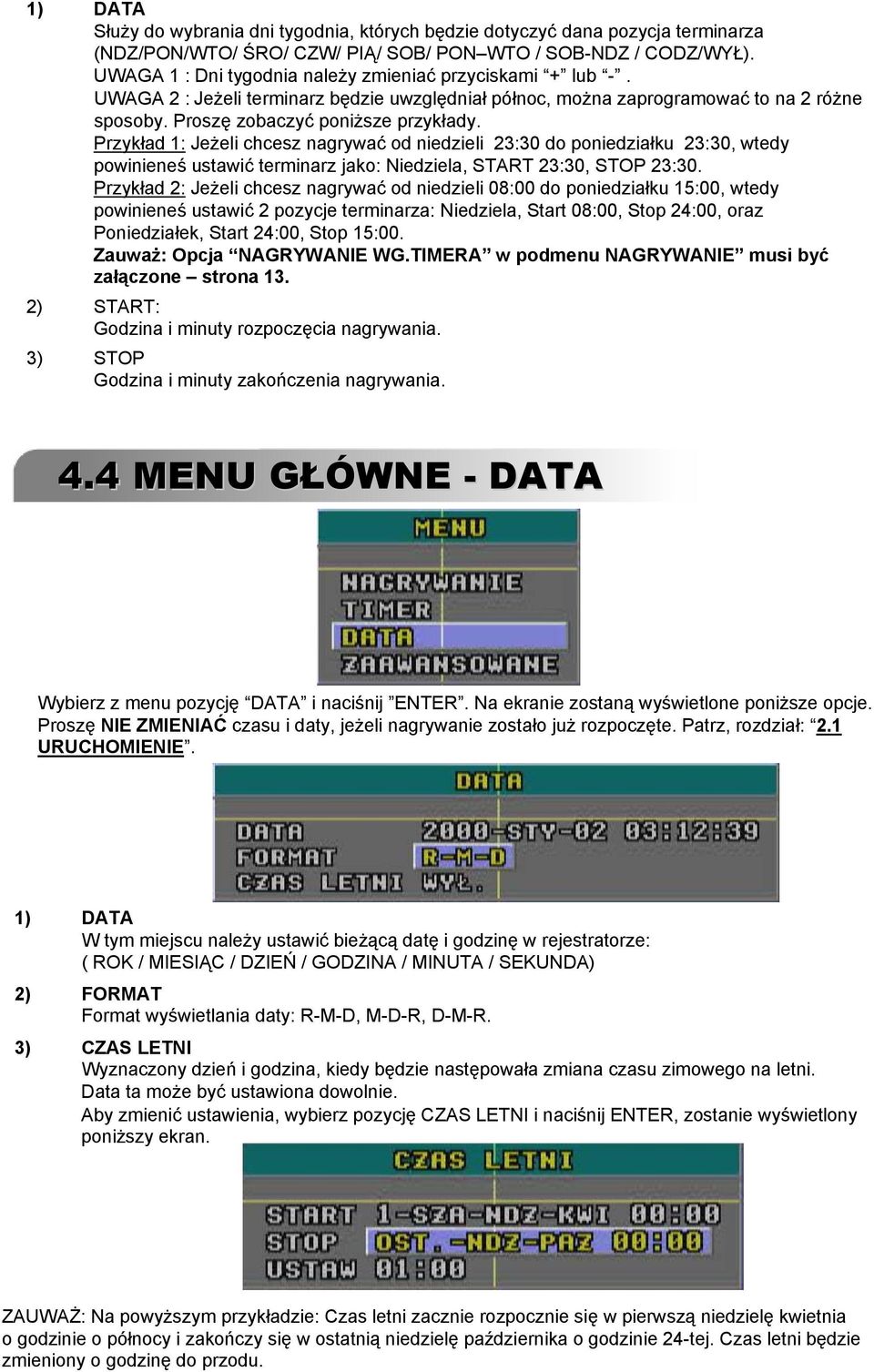 Przykład 1: Jeżeli chcesz nagrywać od niedzieli 23:30 do poniedziałku 23:30, wtedy powinieneś ustawić terminarz jako: Niedziela, START 23:30, STOP 23:30.