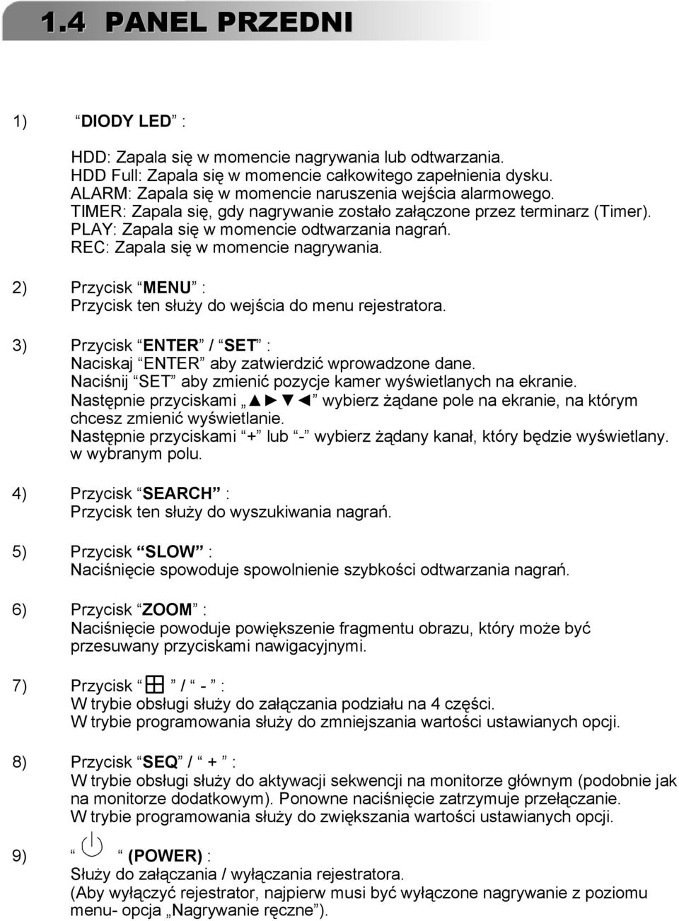 REC: Zapala się w momencie nagrywania. 2) Przycisk MENU : Przycisk ten służy do wejścia do menu rejestratora. 3) Przycisk ENTER / SET : Naciskaj ENTER aby zatwierdzić wprowadzone dane.