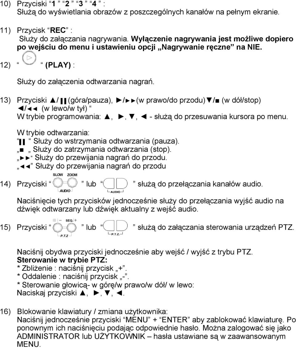 13) Przyciski / (góra/pauza), / (w prawo/do przodu) / (w dół/stop) / (w lewo/w tył) W trybie programowania:,,, -służą do przesuwania kursora po menu.