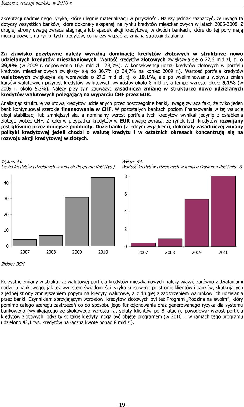 Z drugiej strony uwagę zwraca stagnacja lub spadek akcji kredytowej w dwóch bankach, które do tej pory mają mocną pozycję na rynku tych kredytów, co należy wiązać ze zmianą strategii działania.