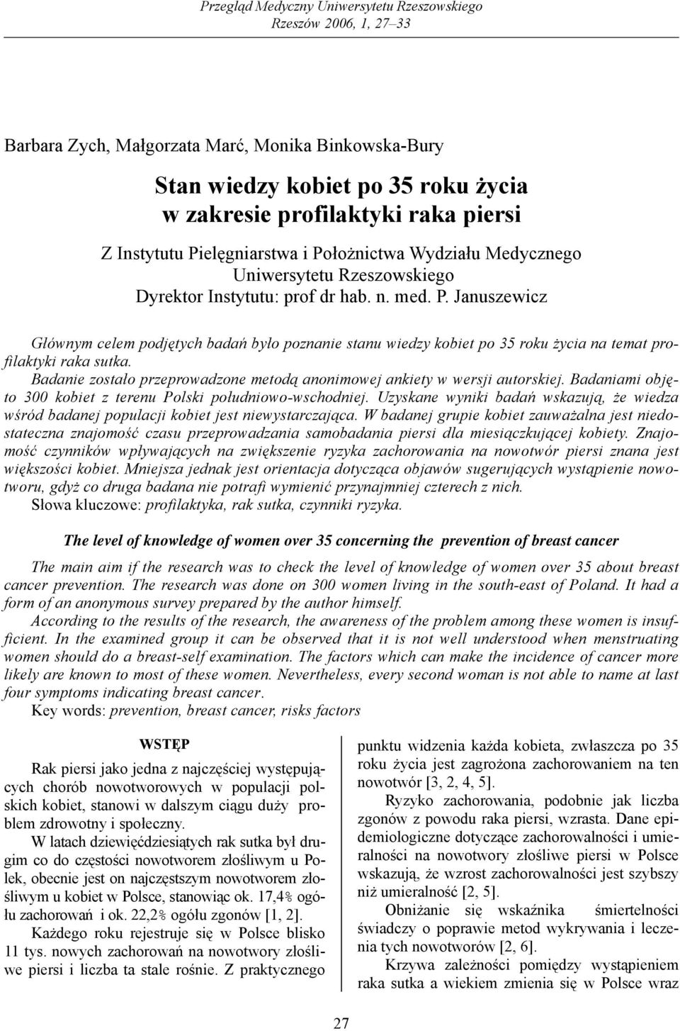 Badanie zostało przeprowadzone metodą anonimowej ankiety w wersji autorskiej. Badaniami objęto 300 kobiet z terenu Polski południowo-wschodniej.