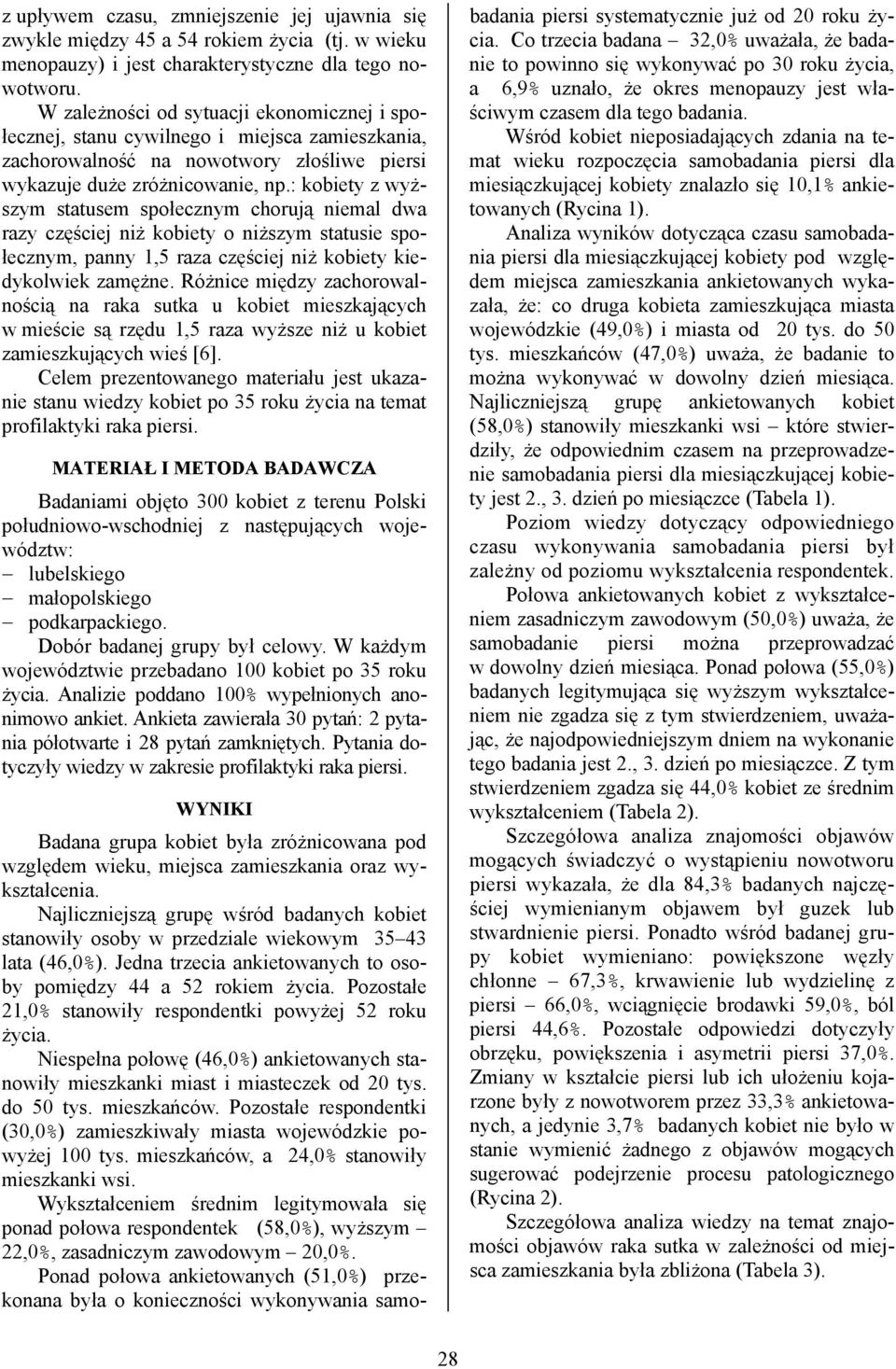 : kobiety z wyższym statusem społecznym chorują niemal dwa razy częściej niż kobiety o niższym statusie społecznym, panny 1,5 raza częściej niż kobiety kiedykolwiek zamężne.