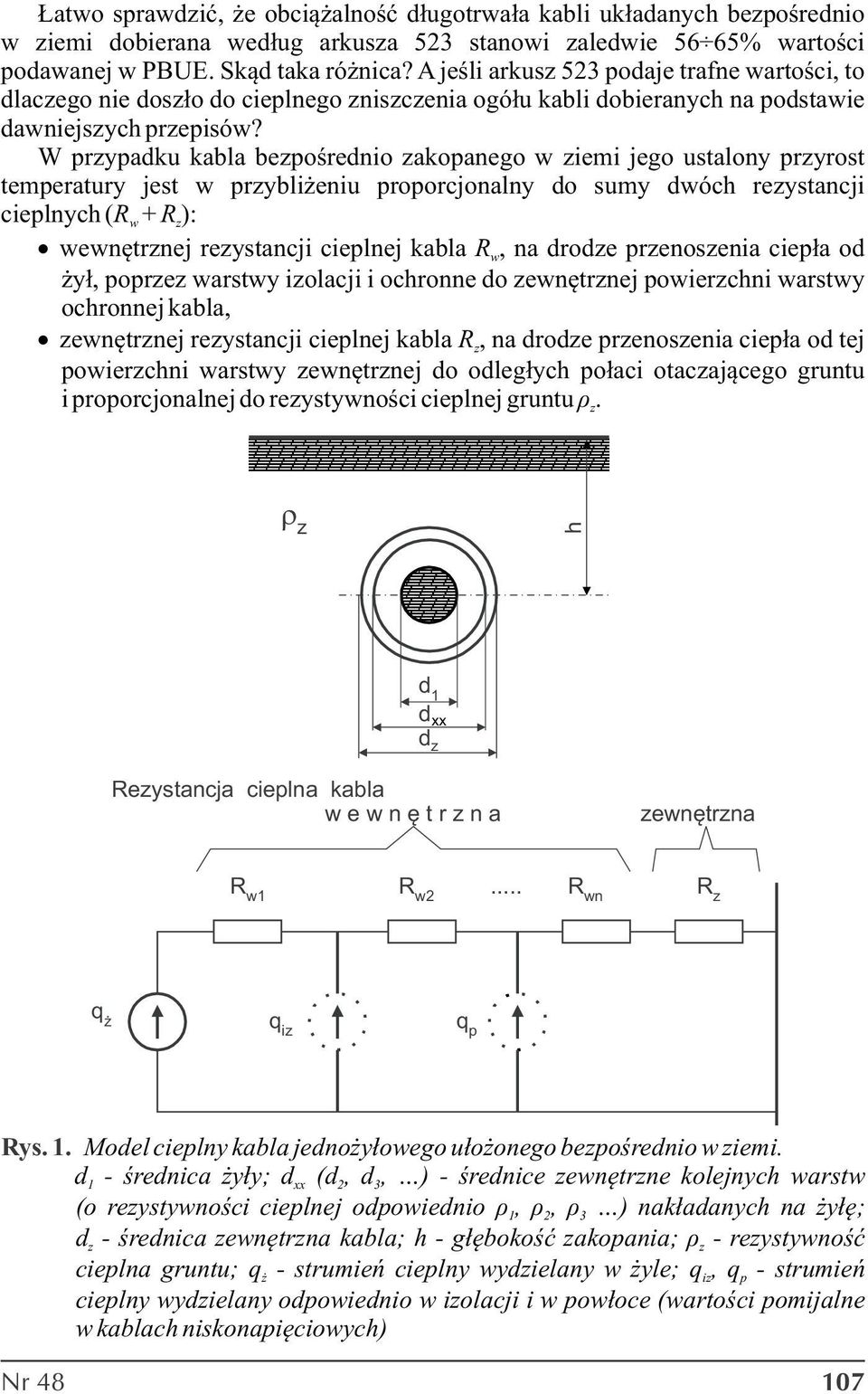 W prypadku kabla bepośrednio akopanego w iemi jego ustalony pryrost temperatury jest w prybliżeniu proporcjonalny do sumy dwóch reystancji cieplnych (R w + R ): wewnętrnej reystancji cieplnej kabla