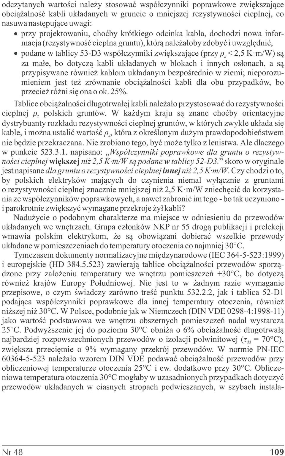 dotycą kabli układanych w blokach i innych osłonach, a są prypisywane również kablom układanym bepośrednio w iemi; nieporoumieniem jest też równanie obciążalności kabli dla obu prypadków, bo precież