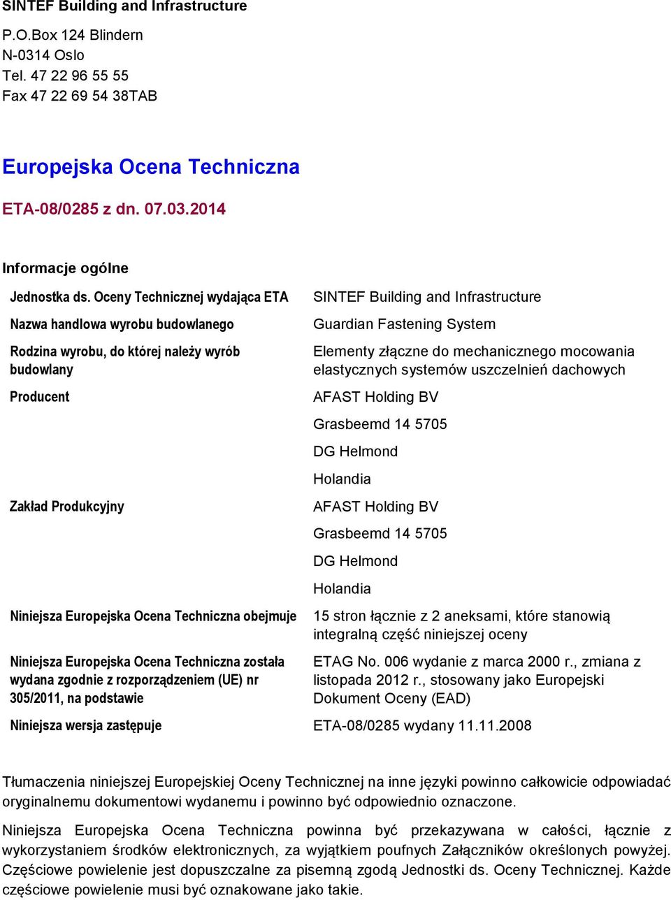 Europejska Ocena Techniczna została wydana zgodnie z rozporządzeniem (UE) nr 305/2011, na podstawie SINTEF Building and Infrastructure Guardian Fastening System Elementy złączne do mechanicznego