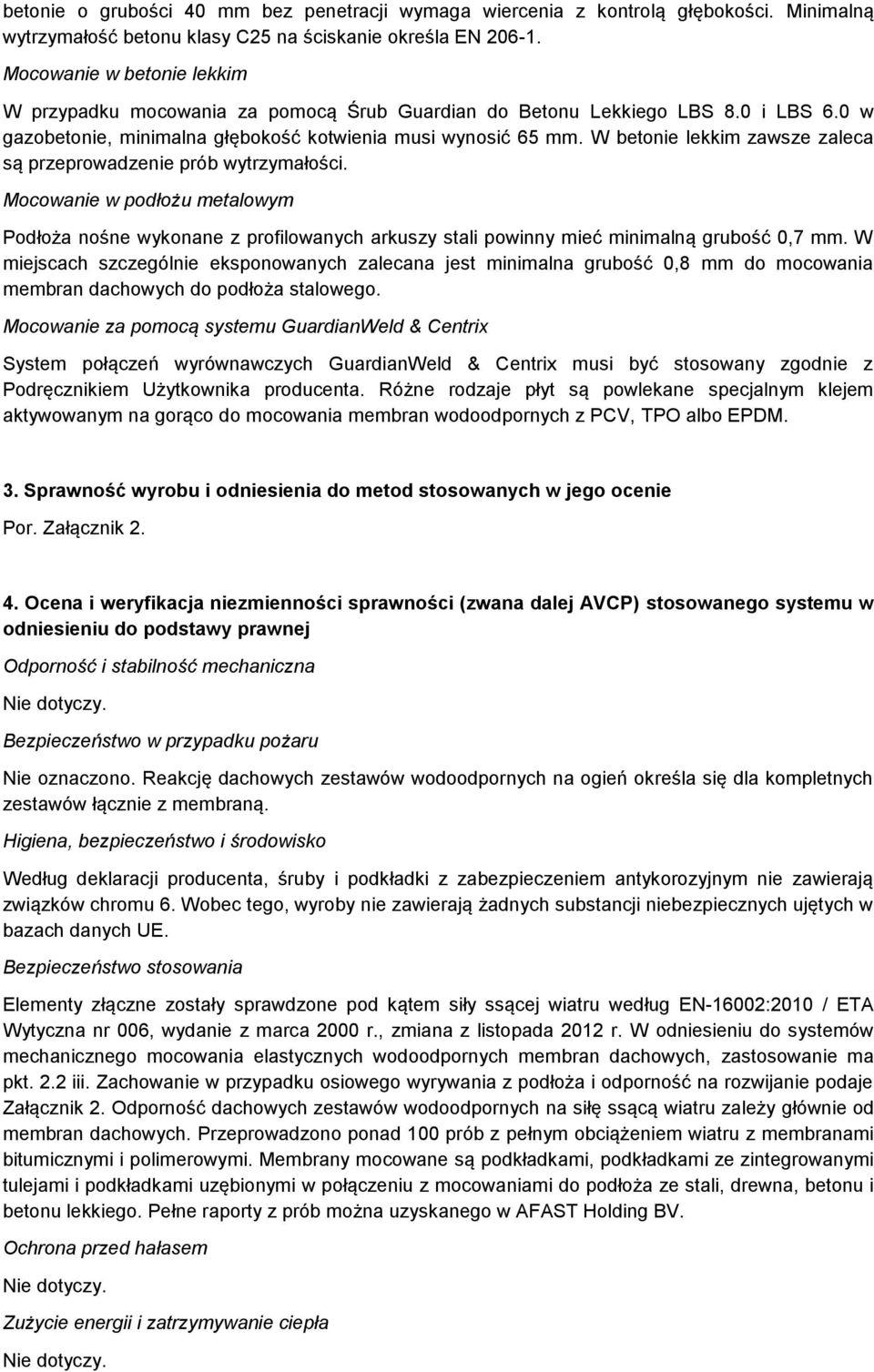 W betonie lekkim zawsze zaleca są przeprowadzenie prób wytrzymałości. Mocowanie w podłożu metalowym Podłoża nośne wykonane z profilowanych arkuszy stali powinny mieć minimalną grubość 0,7 mm.