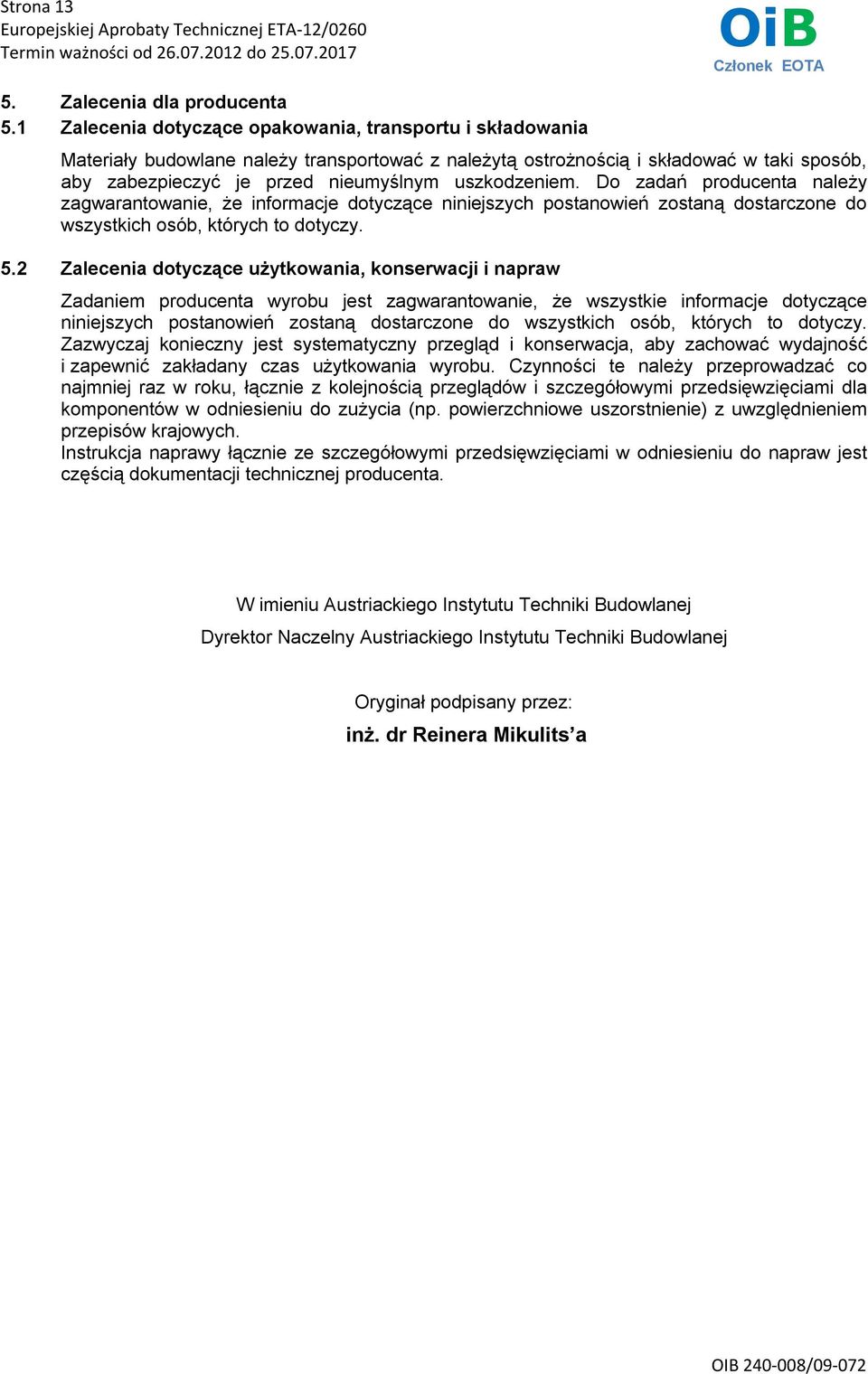 uszkodzeniem. Do zadań producenta należy zagwarantowanie, że informacje dotyczące niniejszych postanowień zostaną dostarczone do wszystkich osób, których to dotyczy. 5.