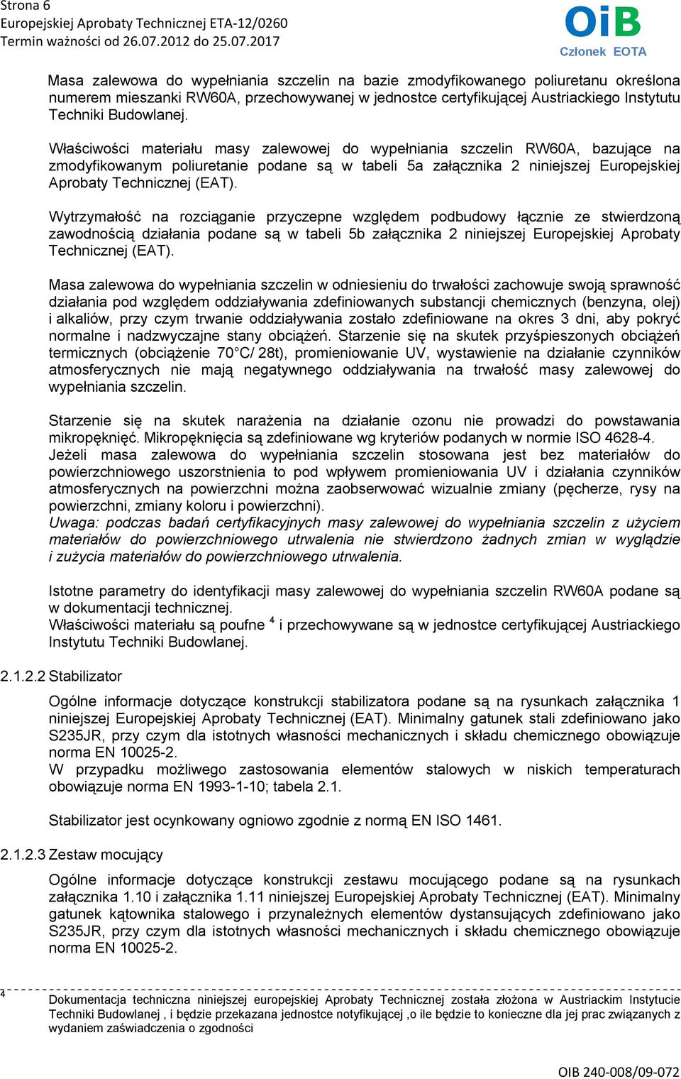 Właściwości materiału masy zalewowej do wypełniania szczelin RW60A, bazujące na zmodyfikowanym poliuretanie podane są w tabeli 5a załącznika 2 niniejszej Europejskiej Aprobaty Technicznej (EAT).