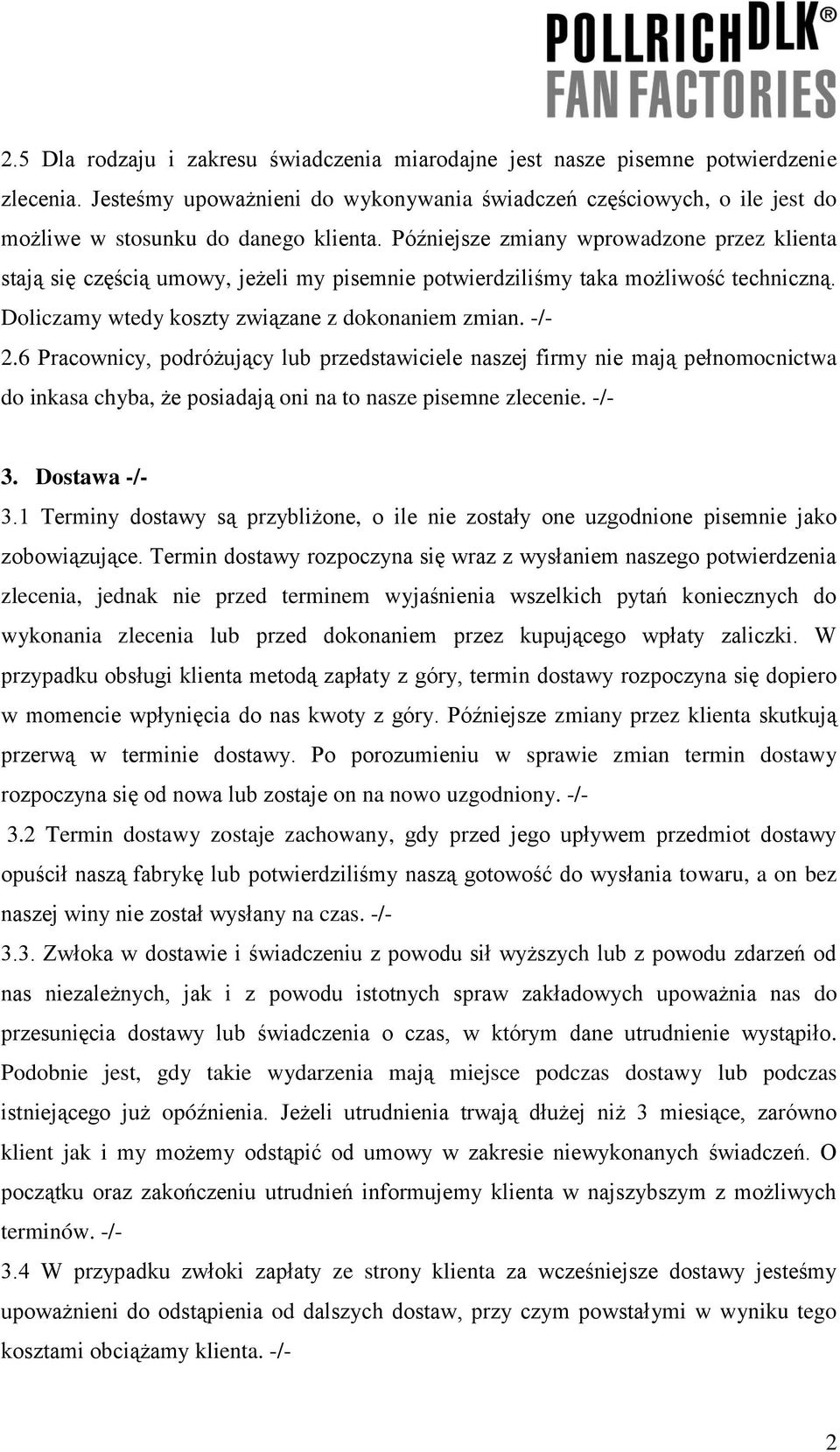 Późniejsze zmiany wprowadzone przez klienta stają się częścią umowy, jeżeli my pisemnie potwierdziliśmy taka możliwość techniczną. Doliczamy wtedy koszty związane z dokonaniem zmian. -/- 2.