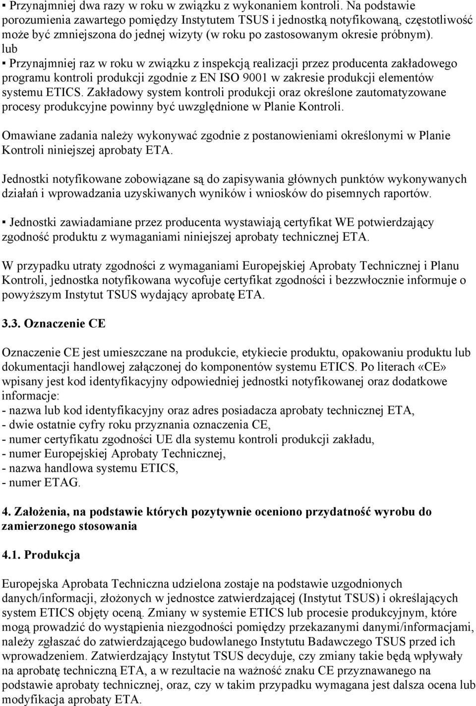 lub Przynajmniej raz w roku w związku z inspekcją realizacji przez producenta zakładowego programu kontroli produkcji zgodnie z EN ISO 9001 w zakresie produkcji elementów systemu ETICS.