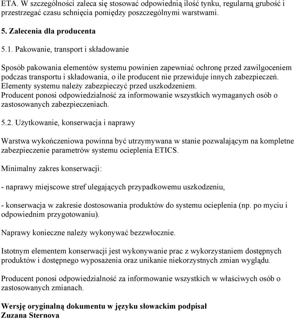 zabezpieczeń. Elementy systemu należy zabezpieczyć przed uszkodzeniem. Producent ponosi odpowiedzialność za informowanie wszystkich wymaganych osób o zastosowanych zabezpieczeniach. 5.2.